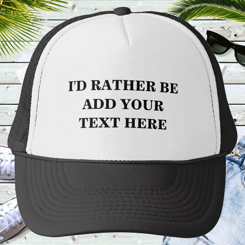 Id Rather Be Add Your Custom Text Personalized Trucker Hat