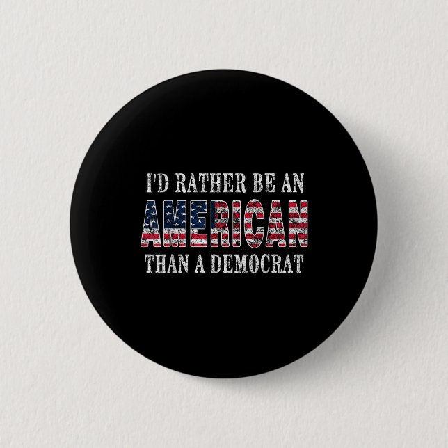 Id Rather Be An American Than A Democrat Anti Libe Button (Front)