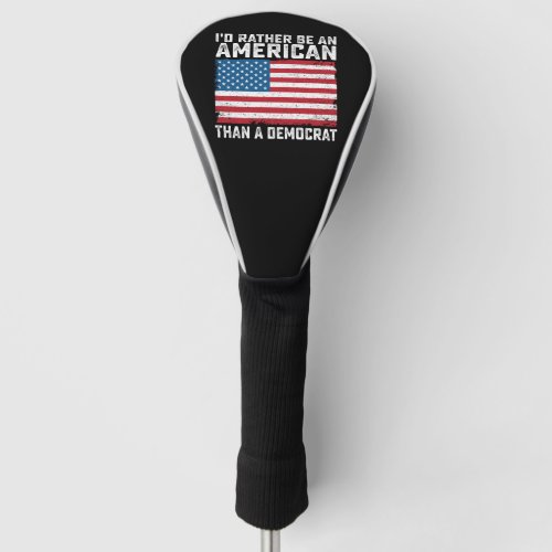 Id Rather Be An American Than A Democrat Golf Head Cover