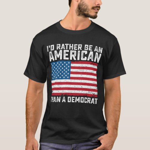 Id Rather Be An American Than A Democrat T_Shirt