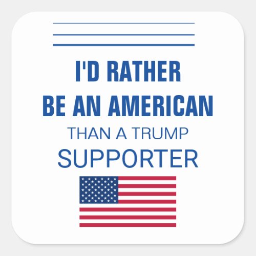 Id Rather Be An American Than A Trump Supporter Square Sticker