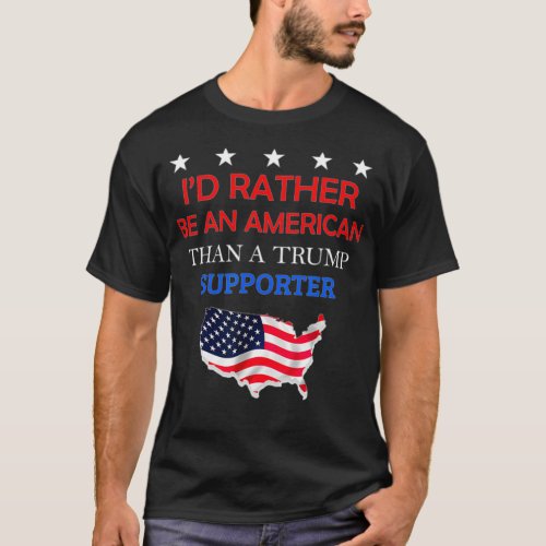 Id Rather Be An American Than A Trump Supporter  T_Shirt
