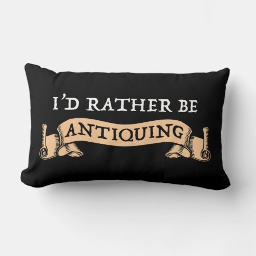 Id Rather Be Antiquing Lumbar Pillow