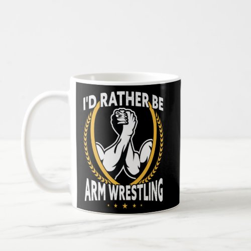 Id Rather Be Arm Wrestling    Coffee Mug