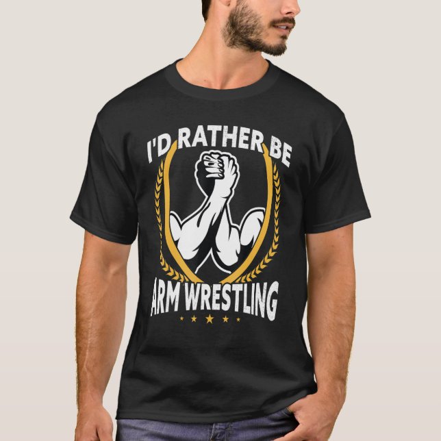 I'd Rather Be Arm Wrestling T-Shirt (Front)