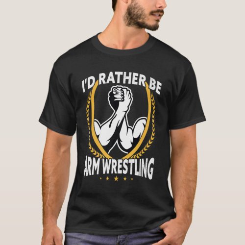Id Rather Be Arm Wrestling    T_Shirt