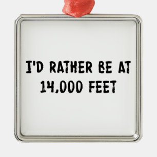 I'd Rather Be At 14,000 Feet Metal Ornament