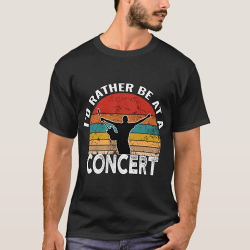 Id Rather Be At A Concert Funny Music Concert Lov T_Shirt