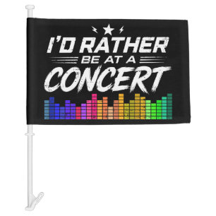 I'd Rather Be At A Concert Funny Music Lover Car Flag
