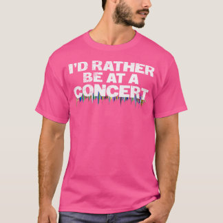I'D Rather Be At A Concert Funny Music Lover T-Shirt