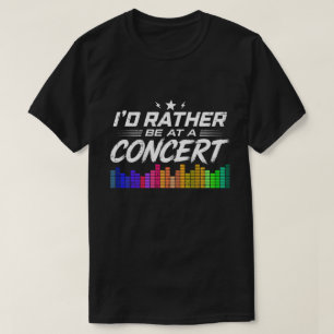 I'd Rather Be At A Concert Funny Music Lover T-Shirt