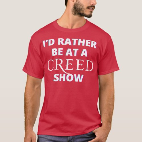 Id Rather Be At A Creed Show T_Shirt