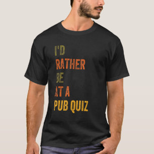 I'd Rather Be At A Pub Quiz T-Shirt
