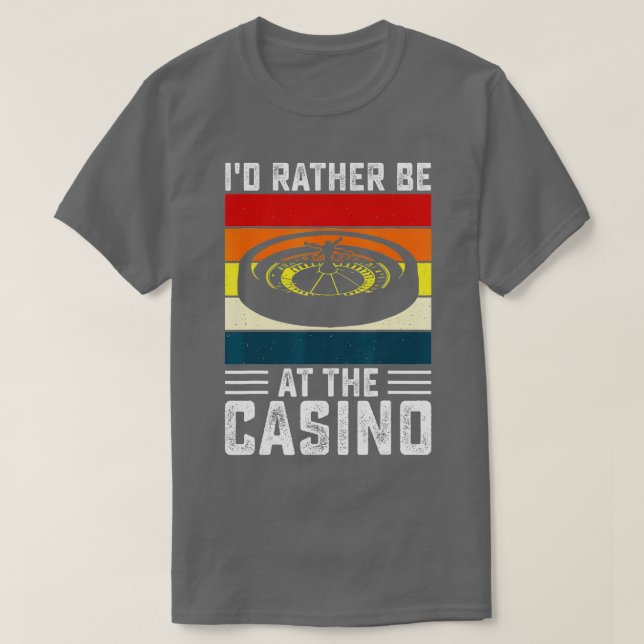 I'd Rather Be At Casino Funny Gambling Poker Deale T-Shirt (Design Front)