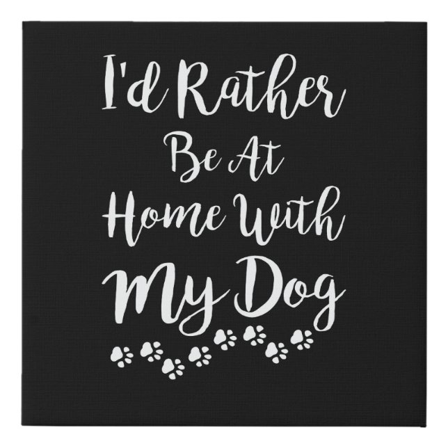  I'd Rather Be At Home With My Dog Faux Canvas Print (Front)