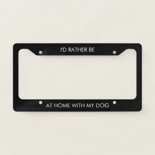I'd Rather Be At Home With My Dog License Plate Frame