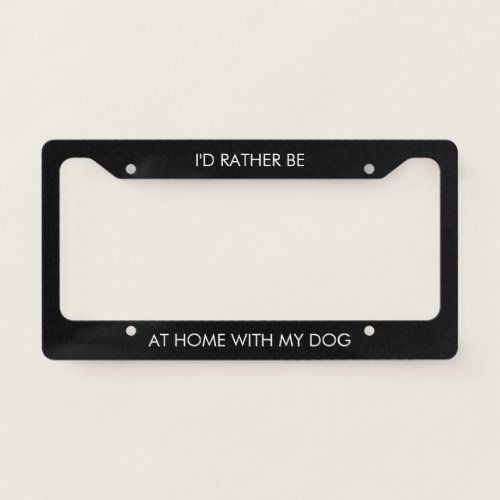 Id Rather Be At Home With My Dog License Plate Frame