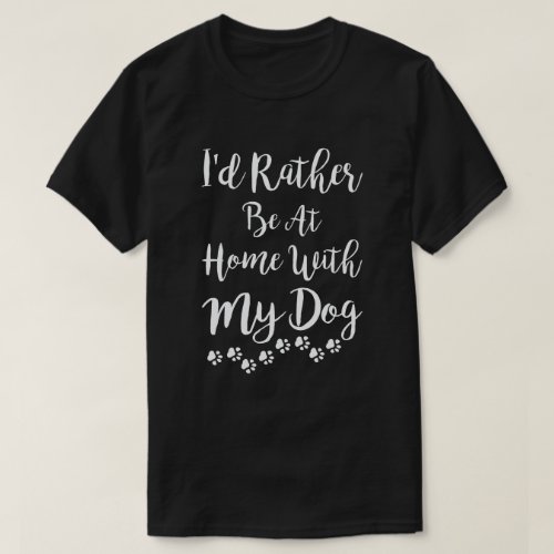  Id Rather Be At Home With My Dog T_Shirt