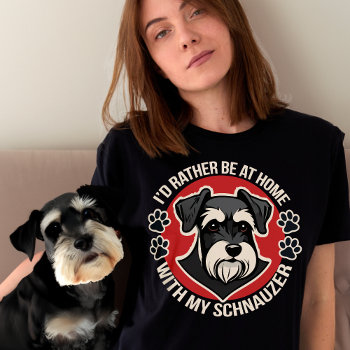 I'd Rather Be At Home With My Schnauzer T-shirt by DoodleDeDoo at Zazzle