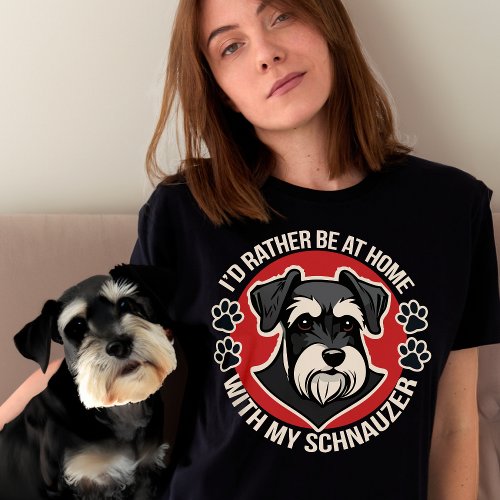Id Rather Be at Home with My Schnauzer T_Shirt