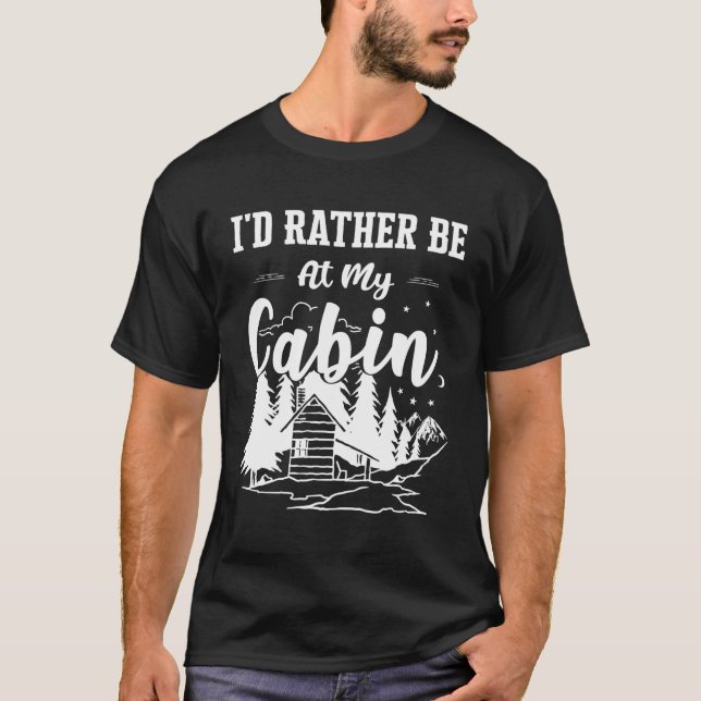 I'D Rather Be At My Cabin Cute Cabin Owners Camper T-Shirt (Front)