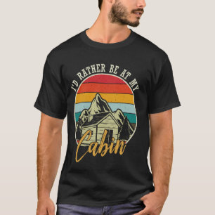 I'D RATHER BE AT MY Cabin Mountain Nature Adventur T-Shirt