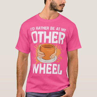 I'D Rather Be At My Other Wheel For Pottery Clay C T-Shirt