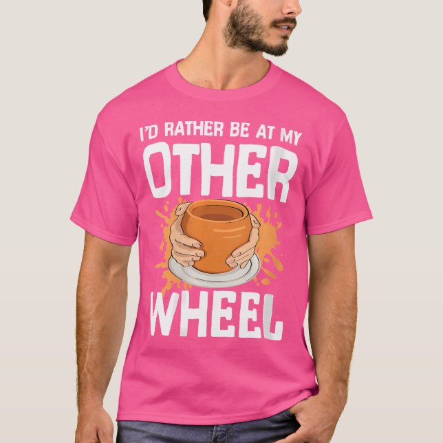 I'D Rather Be At My Other Wheel For Pottery Clay C T-Shirt (Front)