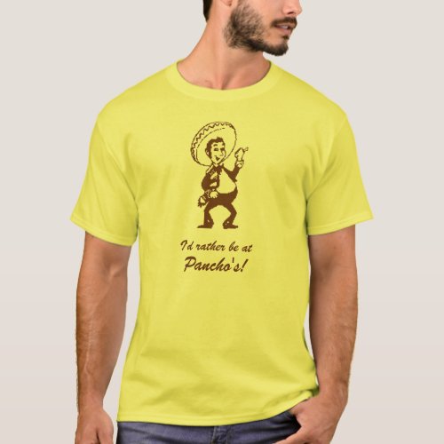 Id rather be at Panchos T_Shirt