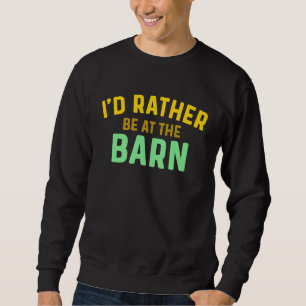 I'd Rather Be at The Barn Horse Owner Trainer Coun Sweatshirt