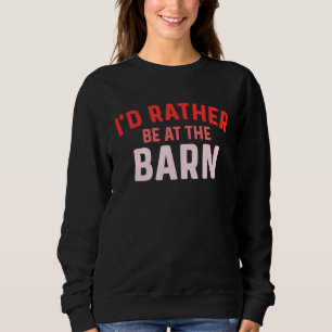 I'd Rather Be at The Barn Horse Owner Trainer Coun Sweatshirt
