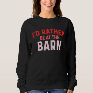 I'd Rather Be at The Barn Horse Owner Trainer Coun Sweatshirt