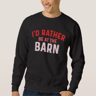 I'd Rather Be at The Barn Horse Owner Trainer Coun Sweatshirt