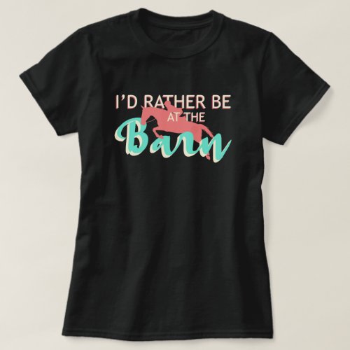 Id Rather Be At The Barn _ Hunter Jumper Horse T_Shirt