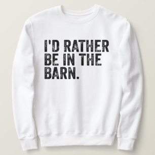 I'd Rather Be At The Barn Sweatshirt