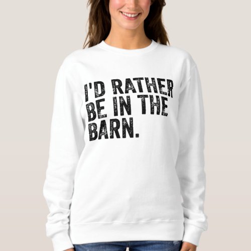 Id Rather Be At The Barn  Sweatshirt