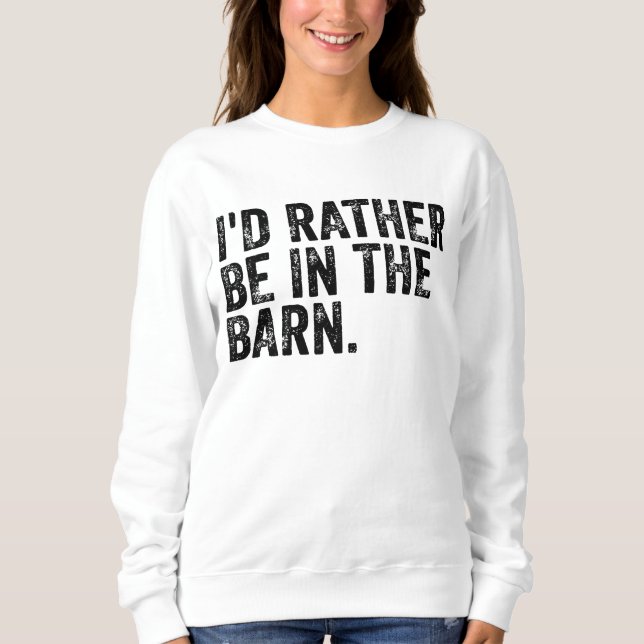I'd Rather Be At The Barn  Sweatshirt (Front)