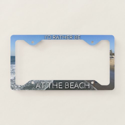 Id Rather Be At The Beach  Cool Custom License Plate Frame