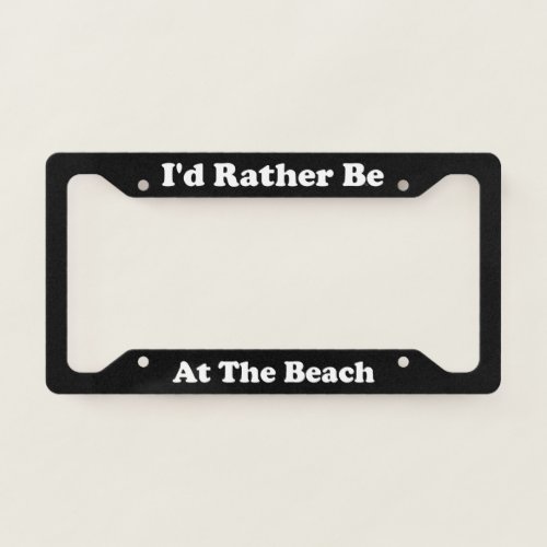 Id Rather Be At the Beach License Plate Frame