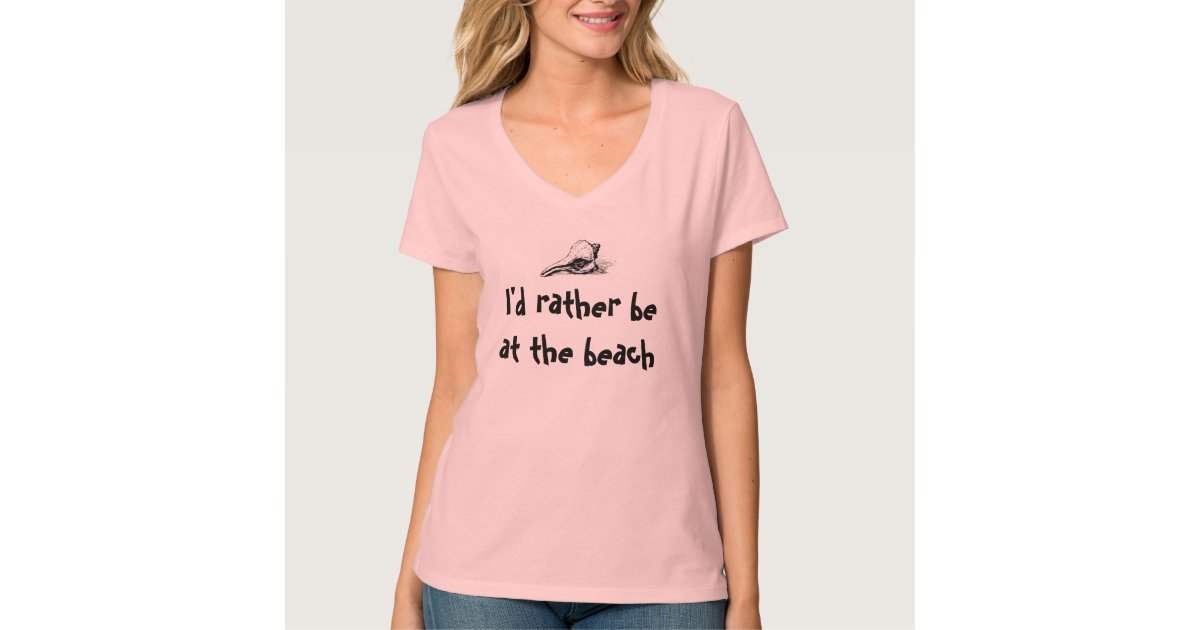 I D Rather Be At The Beach T Shirt Zazzle