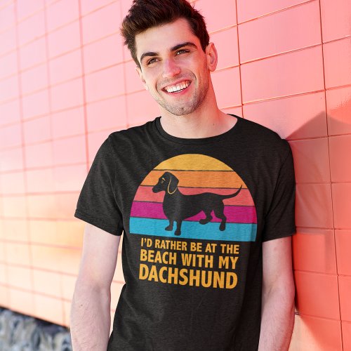 Id Rather be at the Beach with My Dachshund T_Shirt