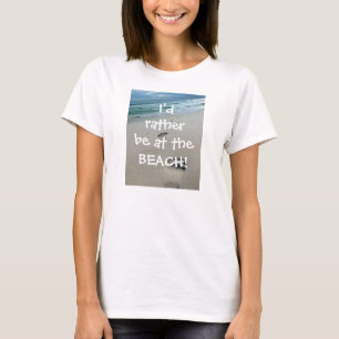 I'd Rather be at the BEACH - Womens T-shirt