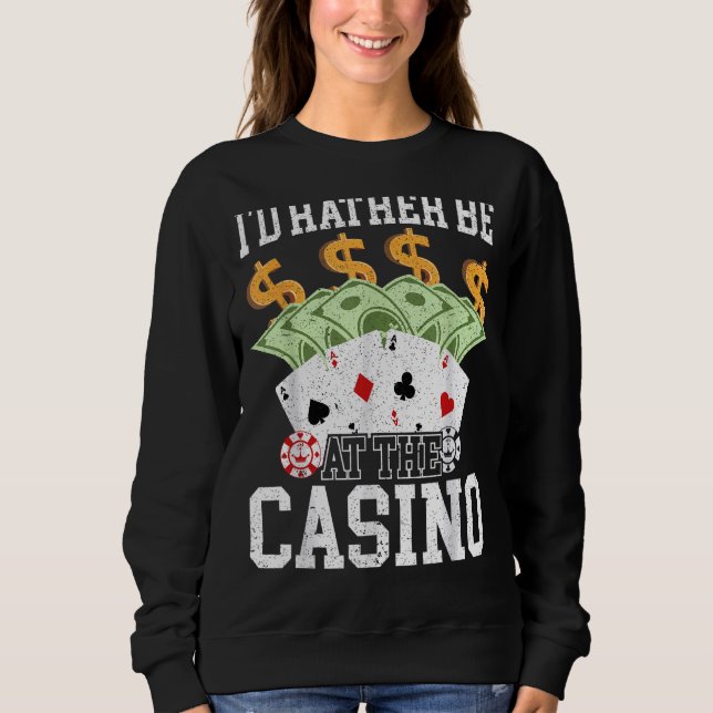I'd Rather Be At The Casino Gambling Poker Card Ga Sweatshirt (Front)