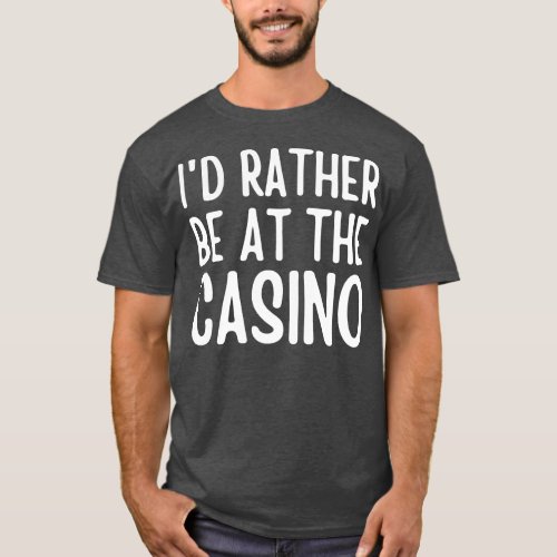 Id Rather Be At The Casino T_Shirt
