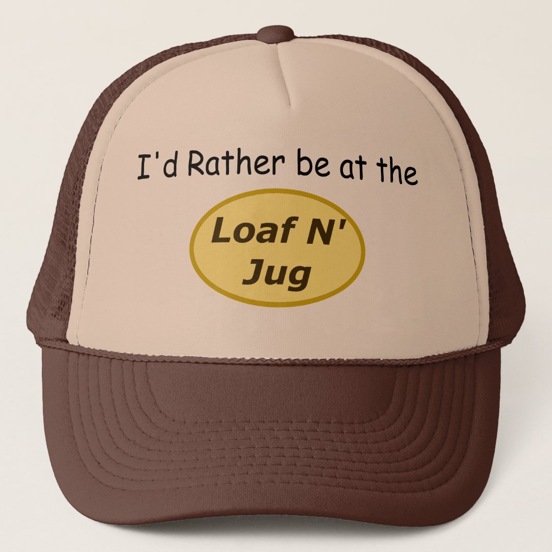 I'd rather be at the loaf n' jug trucker hat Zazzle