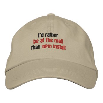 I'd Rather Be At The Mall Than Npm Install Embroidered Baseball Cap by StephDavidson at Zazzle