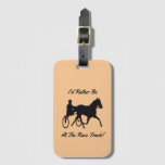 I&#39;d Rather Be At The Race Track Horse Luggage Tag