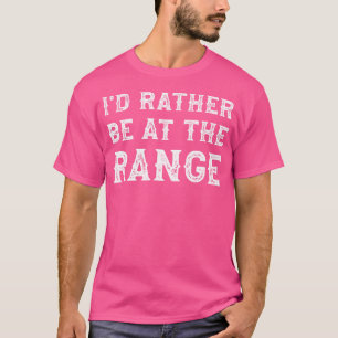 I'D Rather Be At The Range Funny Gun Enthusiast T-Shirt