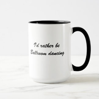 I'd rather be Ballroom Dancing coffee mug