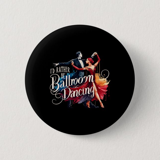 I'd Rather Be Ballroom Dancing Dance Dancer  Button (Front)